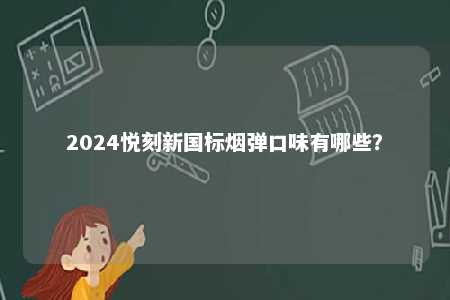 2024悦刻新国标烟弹口味有哪些？ 